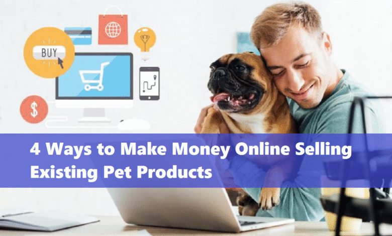4 Ways to Make Money Online Selling Existing Pet Products